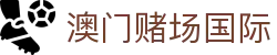 澳门赌场国际|澳门金沙中国集团 - (中国)烟台澳门赌场国际科技集团有限公司欢迎您